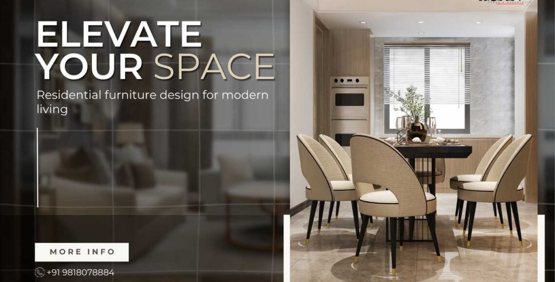 Elevate your space: Residential furniture design for modern living